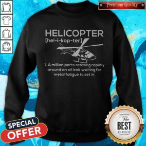 Pro Helicopter Hel I Kop Ter A Million Parts Rotating Rapidly Around An Oil Leak Waiting For Metal Fatigue To Set In Sweatshirt