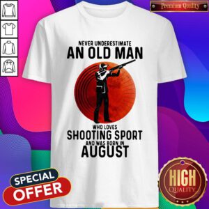 Pro Never Underestimate An Old Man Who Loves Shooting Sport And Was Born In August Sunset Shirt
