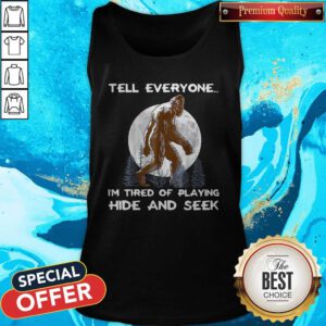 Sweet Tell Everyone I’m Tired Of Playing Hide And Seek Tank Top