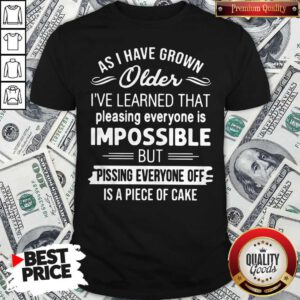 Top As I Have Grown Older I've Learned That Pleasing Everyone Is Impossible Shirt