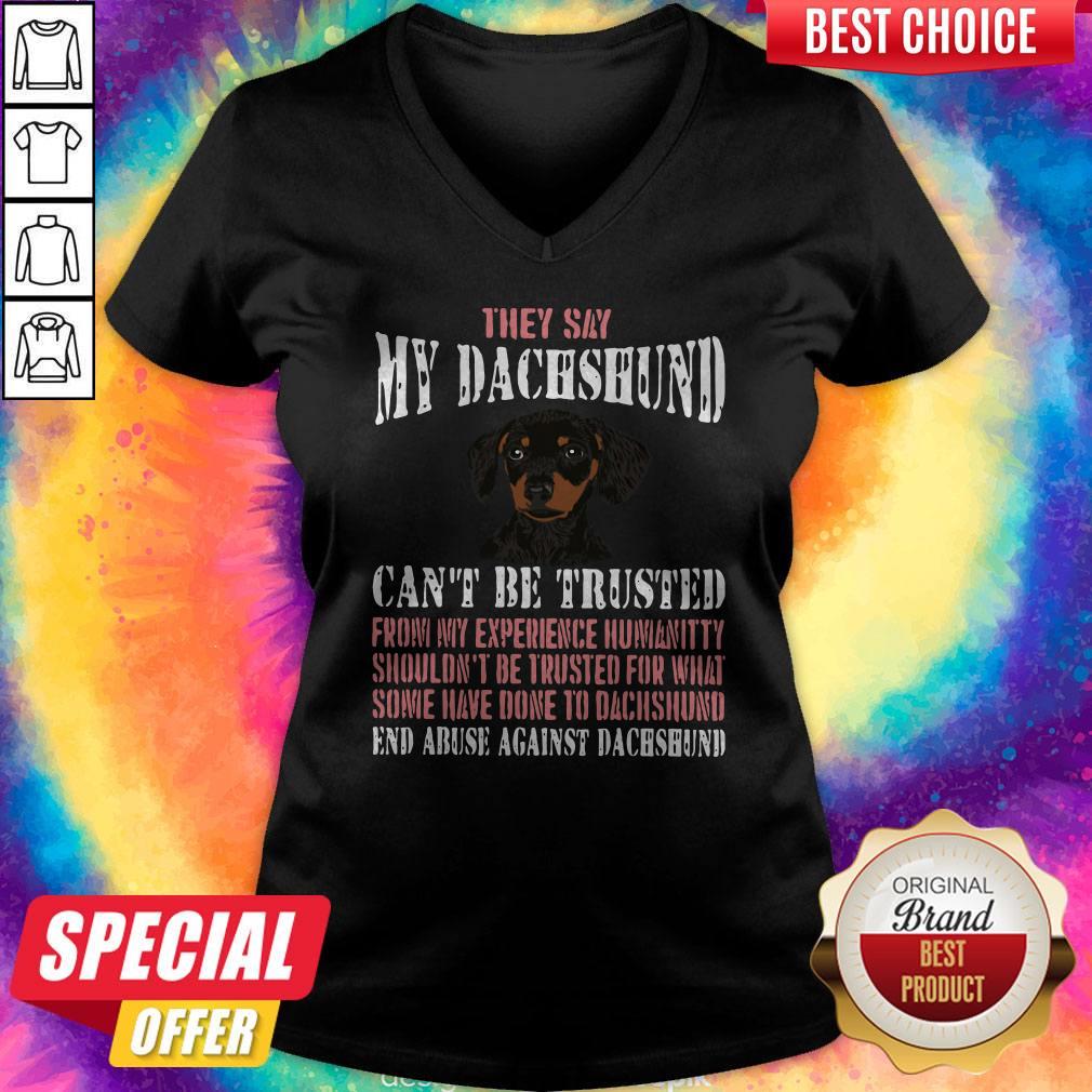 Top They Say My Dachshund Can'T Be Trusted From My Experience Humanity Shouldn't Be Trusted For What Some Have Done To Dachshund End Abuse Against Dachshund V-neck