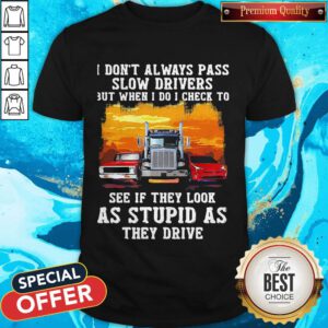 Vip I Don'T Always Pass Slow Drivers But When I Do I Check To See If They Look As Stupid As The Drive Muscle Car Trucker And Sports Car Shirt