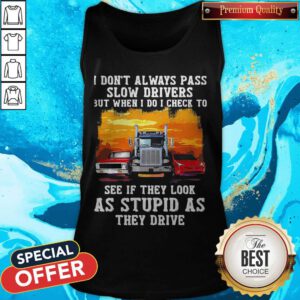 Vip I Don'T Always Pass Slow Drivers But When I Do I Check To See If They Look As Stupid As The Drive Muscle Car Trucker And Sports Car Tank Top