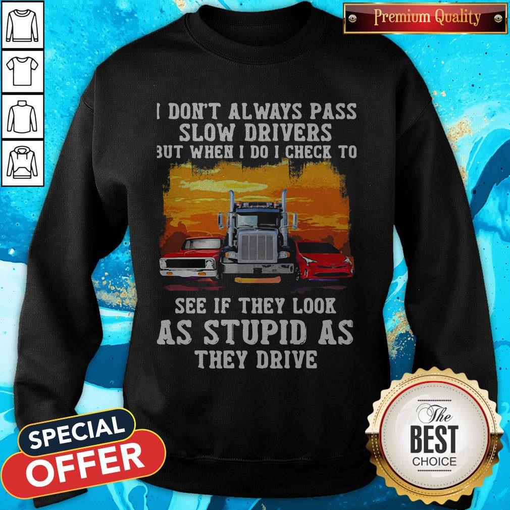 Vip I Don'T Always Pass Slow Drivers But When I Do I Check To See If They Look As Stupid As The Drive Muscle Car Trucker And Sports Car Sweatshirt