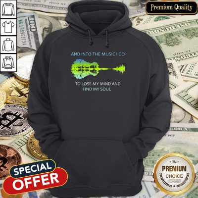 And Into The Music I Go To Lose My Mind And Find My Soul Hoodie