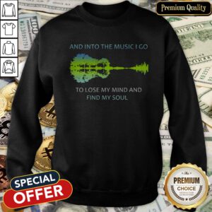 And Into The Music I Go To Lose My Mind And Find My Soul SweatShirt