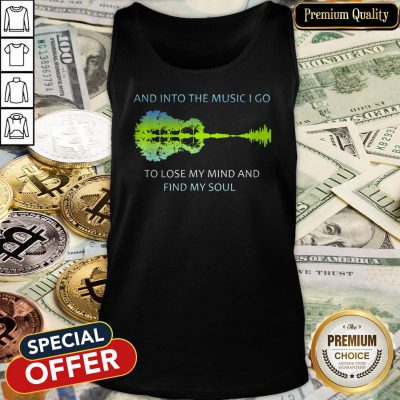 And Into The Music I Go To Lose My Mind And Find My Soul Tank Top