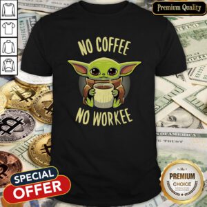 Baby Yoda No Coffee No Workee Shirt