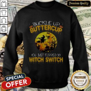 Buckle Up Buttercup You Just Flipped My Witch Switch Halloween SweatShirt