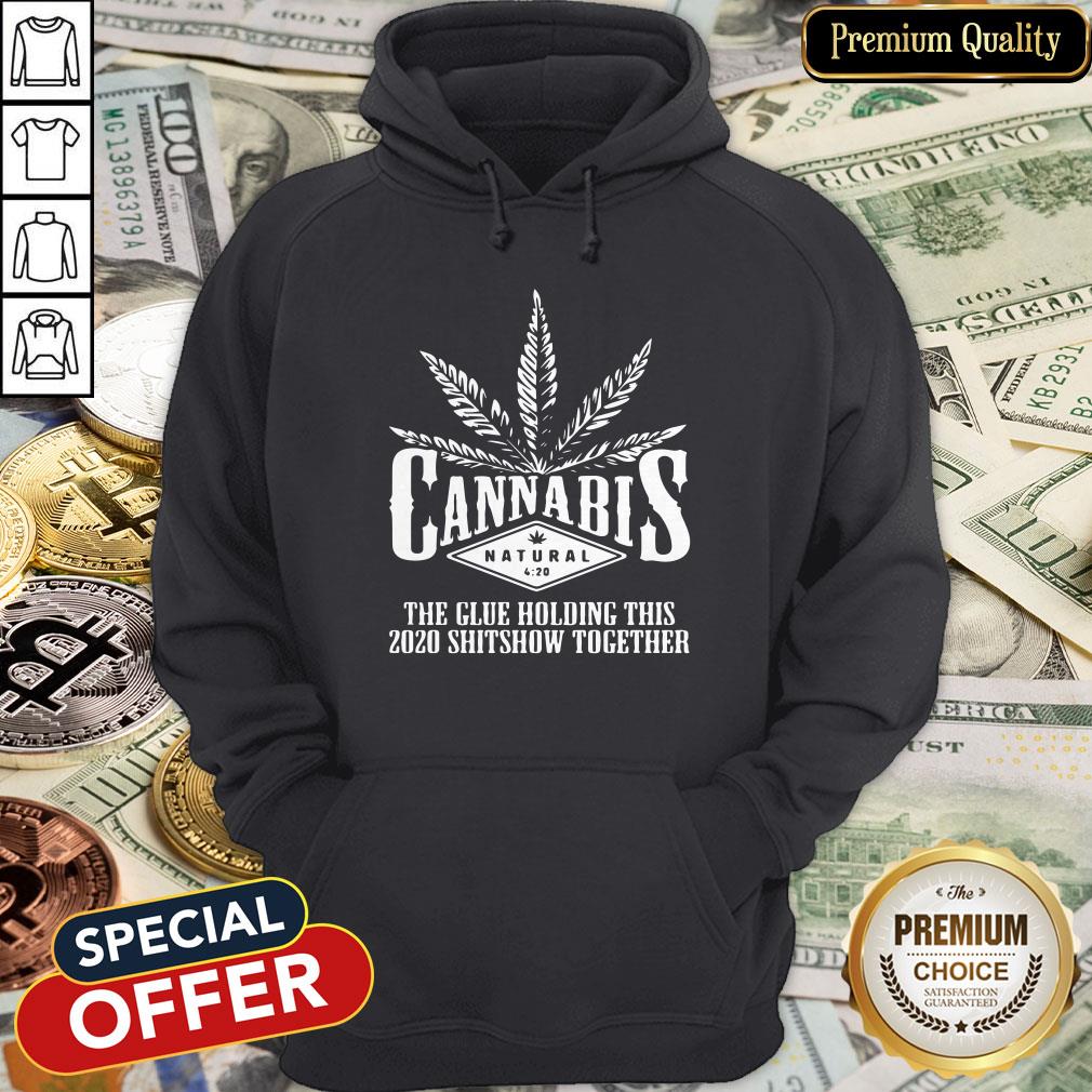 Cannabis The Glue Holding This 2020 Shitshow Together Hoodie