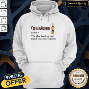 Captain Morgan The Glue Holding This 2020 Shit Show Together Hoodie