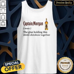 Captain Morgan The Glue Holding This 2020 Shit Show Together Tank Top