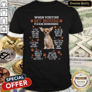 Chihuahua When Visiting My House Please Remember Shirt