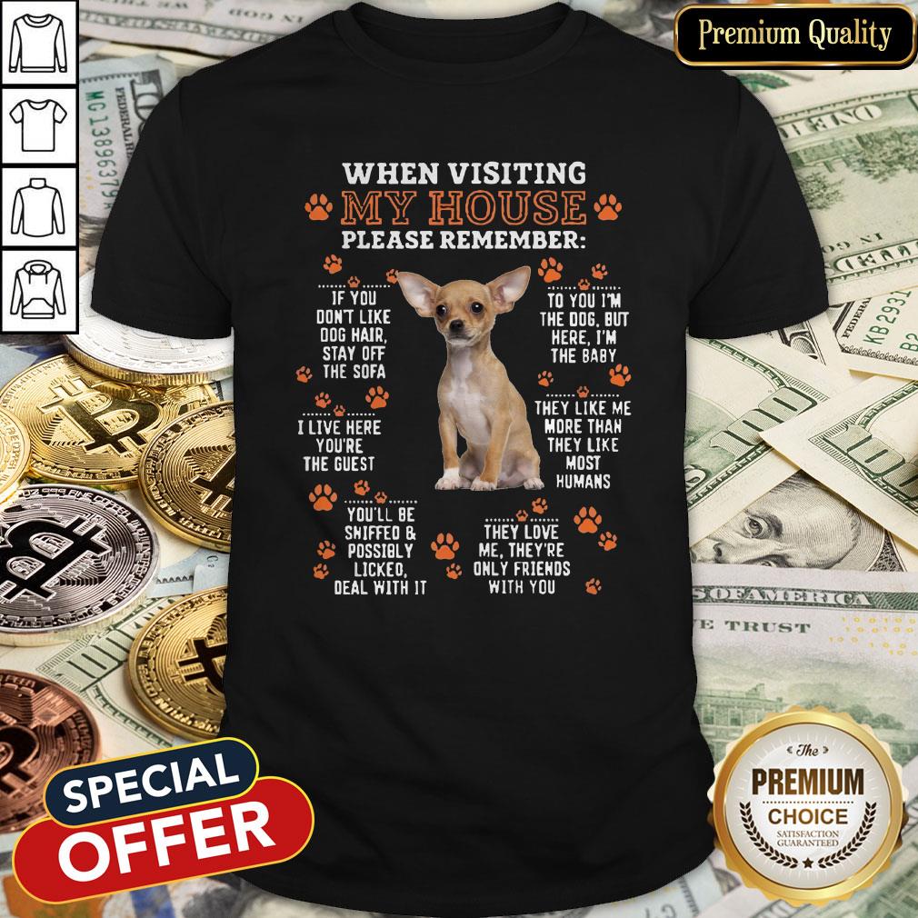 Chihuahua When Visiting My House Please Remember Shirt