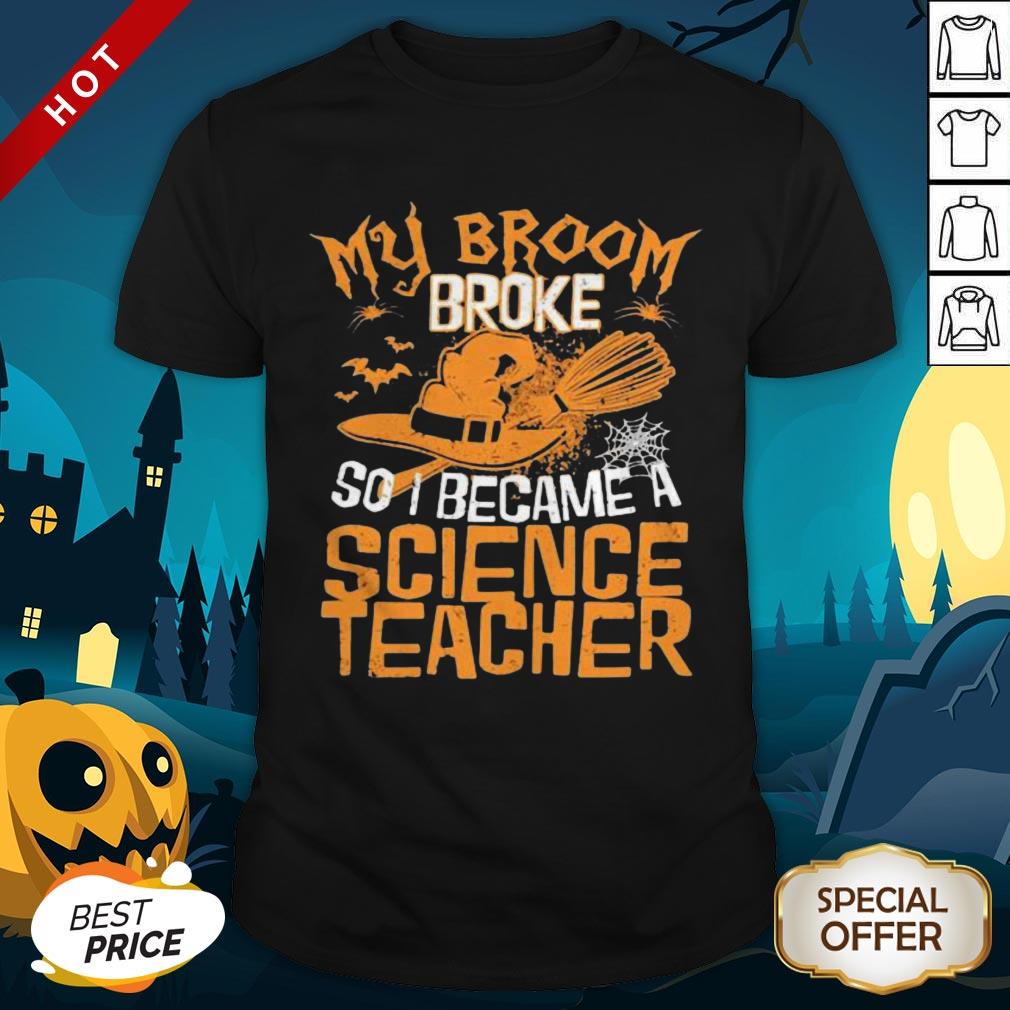 Halloween Witch My Broom Broke So I Became A Science Teacher Shirt