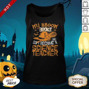 Halloween Witch My Broom Broke So I Became A Science Teacher Tank Top