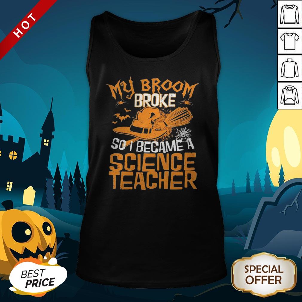 Halloween Witch My Broom Broke So I Became A Science Teacher Tank Top