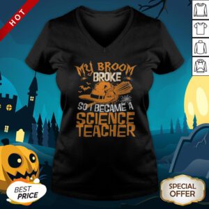 Halloween Witch My Broom Broke So I Became A Science Teacher V-neck