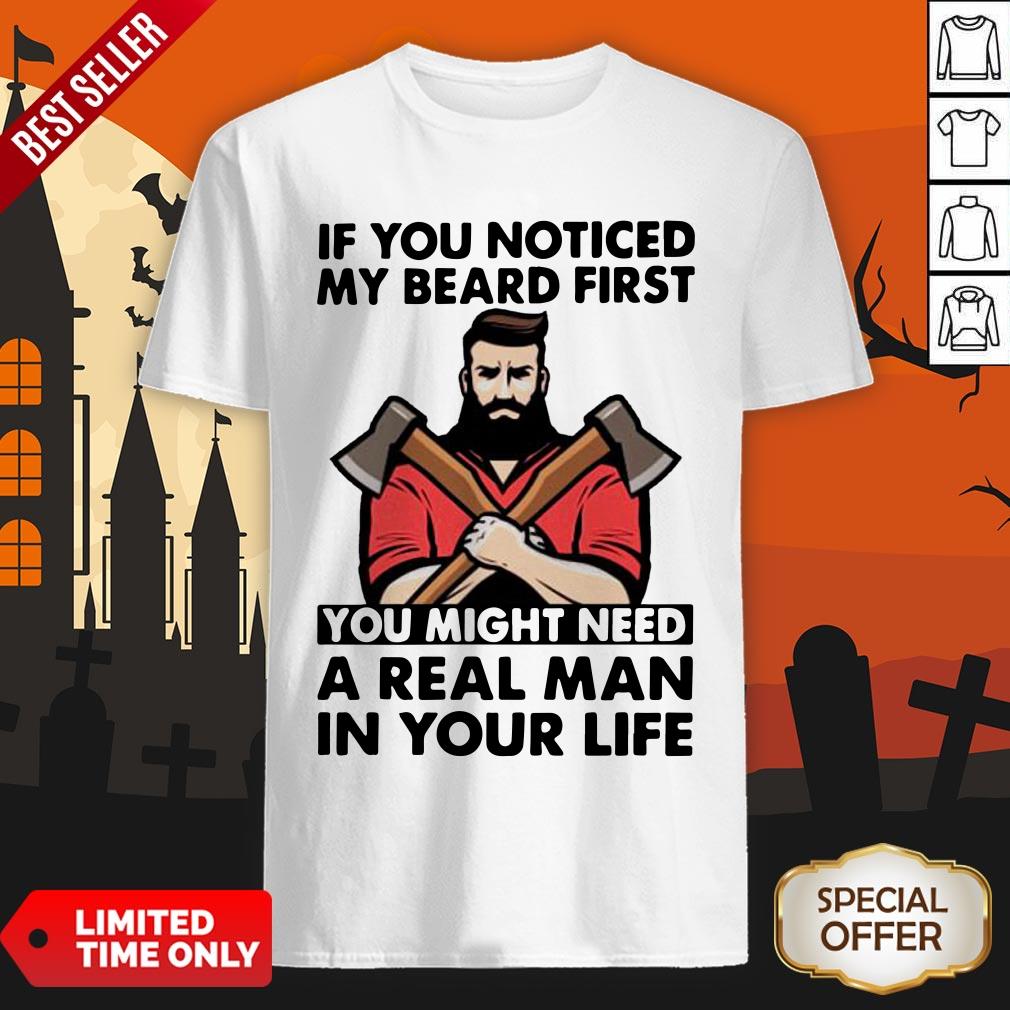 If You Noticed My Beard First You Might Need A Real Man In Your Life Shirt