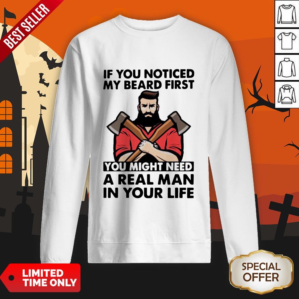 If You Noticed My Beard First You Might Need A Real Man In Your Life SweatShirt