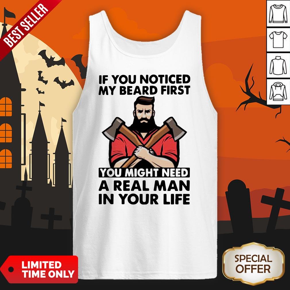 If You Noticed My Beard First You Might Need A Real Man In Your Life Tank Top