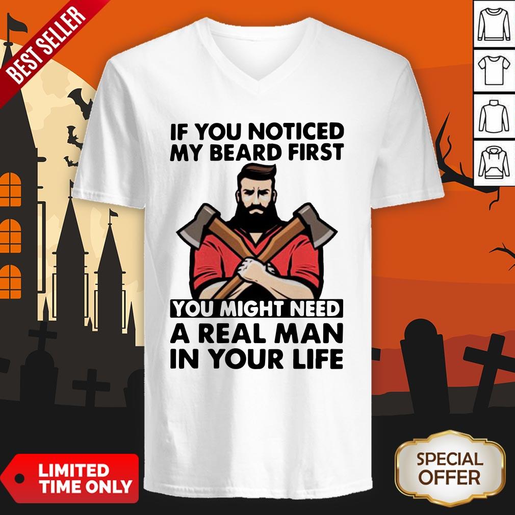 If You Noticed My Beard First You Might Need A Real Man In Your Life V-neck