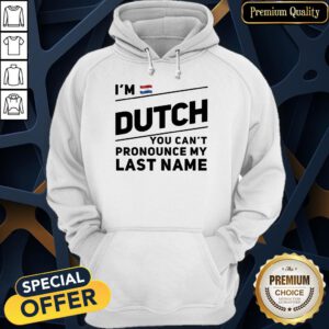I’m Dutch You Can’t Pronounce My Last Name Hoodie