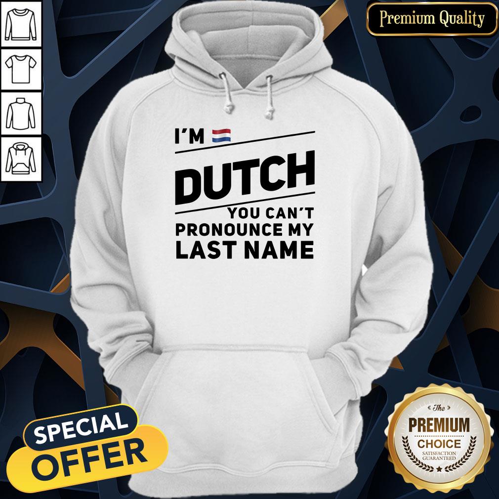 I’m Dutch You Can’t Pronounce My Last Name Hoodie