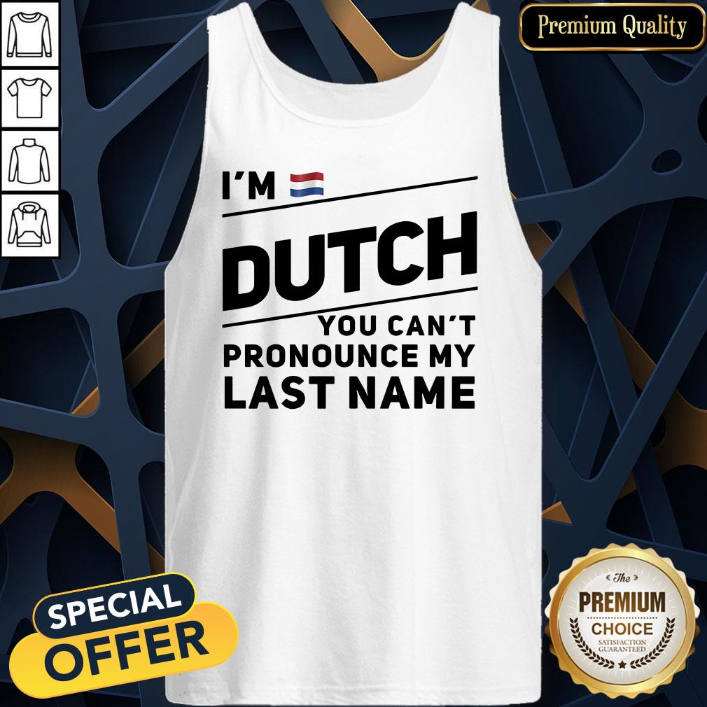 I’m Dutch You Can’t Pronounce My Last Name Tank Top