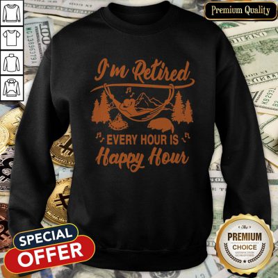 I’m Retired Every Hour Is Happy Hour SweatShirt