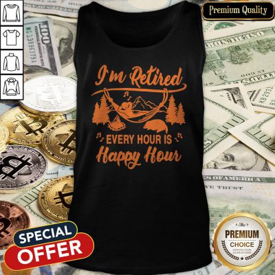I’m Retired Every Hour Is Happy Hour Tank Top