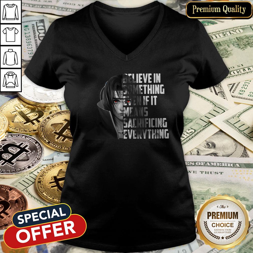 Itachi Uchiha Believe In Something Even If It Means Sacrificing Everything V-neck