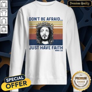 Jesus Dont Be Afraid Just Have Faith Mark 536 Vintage Retro SweatShirt