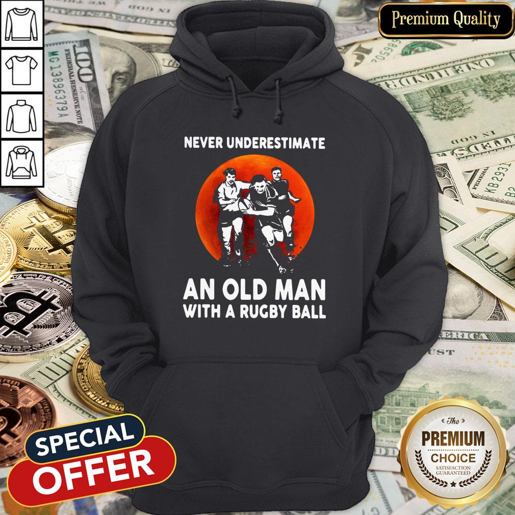 Never Underestimate An Old Man With A Rugby Ball Hoodie