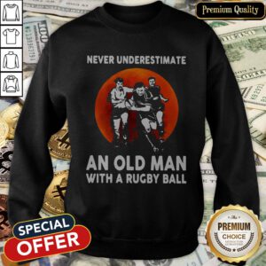 Never Underestimate An Old Man With A Rugby Ball SweatShirt
