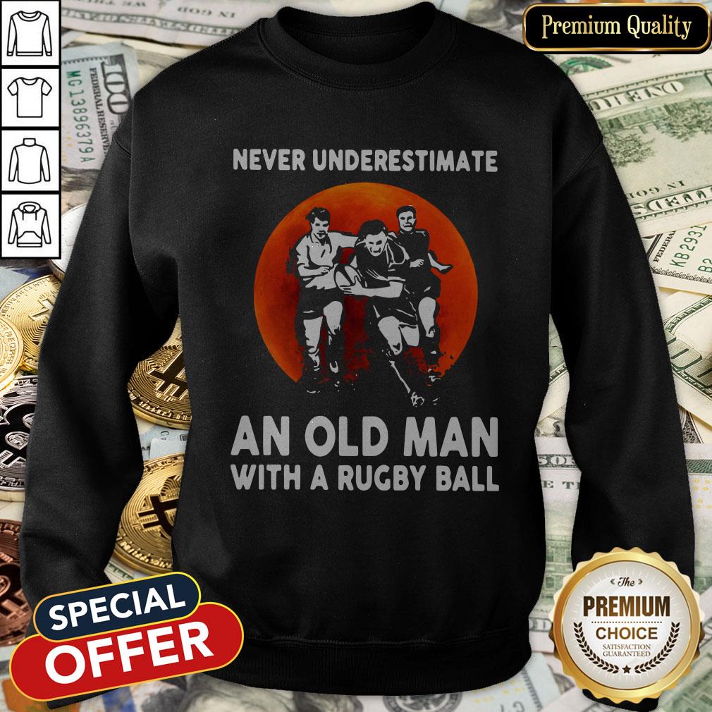 Never Underestimate An Old Man With A Rugby Ball SweatShirt