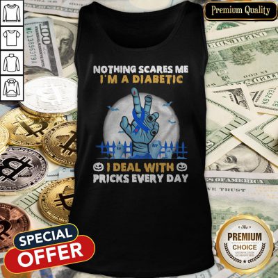 Nothing Scares Me I’m A Diabetic I Deal With Pricks Every Day Tank Top