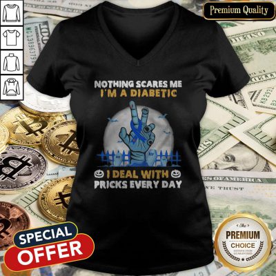 Nothing Scares Me I’m A Diabetic I Deal With Pricks Every Day V-neck