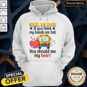 Official School Bus Driver If You Think My Hands Are Full You Should See My Heart Hoodie