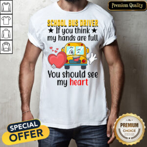 Official School Bus Driver If You Think My Hands Are Full You Should See My Heart Shirt