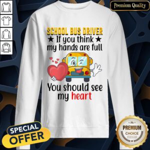 Official School Bus Driver If You Think My Hands Are Full You Should See My Heart SweatShirt