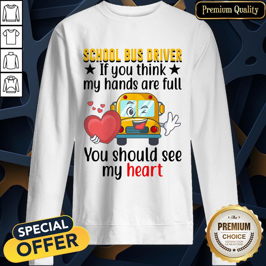 Official School Bus Driver If You Think My Hands Are Full You Should See My Heart SweatShirt
