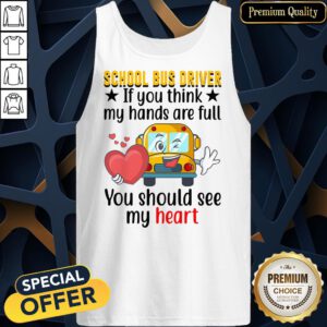 Official School Bus Driver If You Think My Hands Are Full You Should See My Heart Tank Top