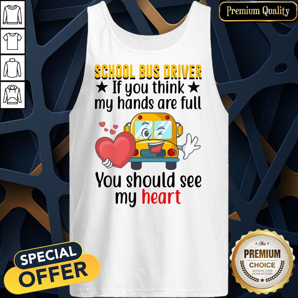 Official School Bus Driver If You Think My Hands Are Full You Should See My Heart Tank Top