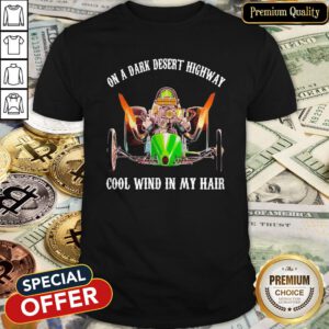 On A Dark Desert Highway Cool Wind In My Hair Shirt