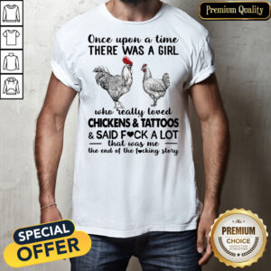 Once Upon A Time There Was A Girl Who Really Loved Chickens And Tattoos And Said Fuck A Lot Shirt