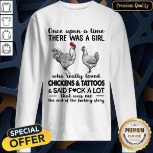 Once Upon A Time There Was A Girl Who Really Loved Chickens And Tattoos And Said Fuck A Lot SweatShirt