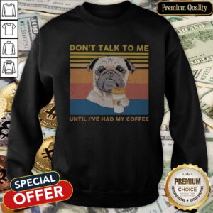 Pug Don’t Talk To Me Until I’ve Had My Coffee Vintage SweatShirt