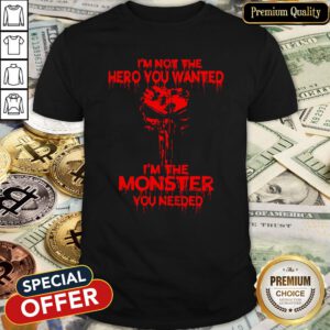 Skull I'm Not The Hero You Wanted I'm The Monster You Needed Shirt