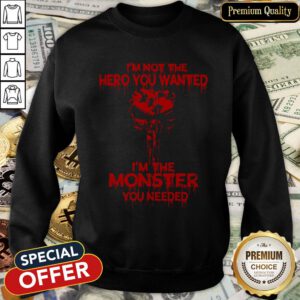 Skull I'm Not The Hero You Wanted I'm The Monster You Needed SweatShirt